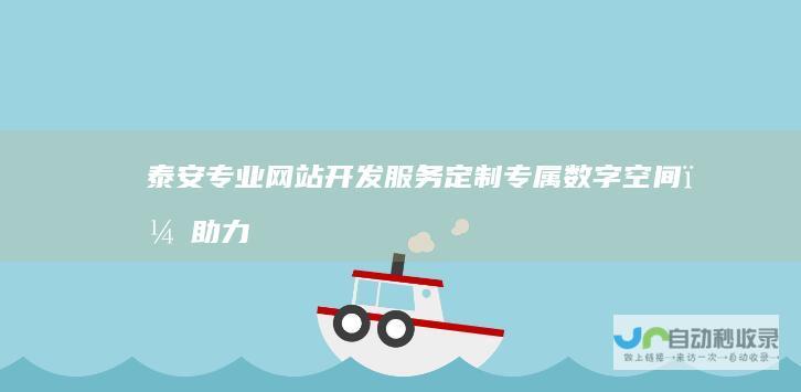 泰安专业网站开发服务：定制专属数字空间，助力企业发展